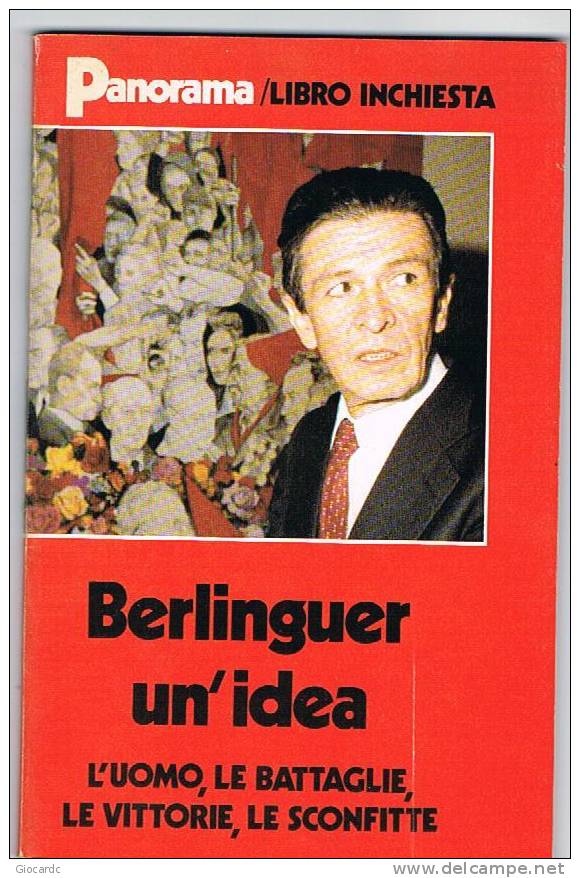 AUTORI VARI - BERLINGUER UN 'IDEA: L'UOMO, LE BATTAGLIE, LE VITTORIE, LE SCONFITTE - MONDADORI EDITORE  1984 - Société, Politique, économie