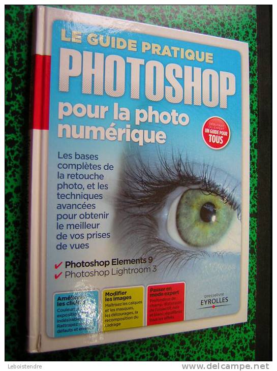 LE GUIDE PRATIQUE PHOTOSHOP POUR LA PHOTO NUMERIQUE DEBUTANT OU EXPERT PHOTOSHOP ELEMENTS 9 PHOTOSHOP LIGHTROOM 3  2011 - Fotografie