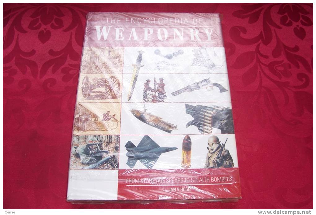 The Encyclopedia Of Weaponry   °  From Stone Age Spears To Stealth Bombers  °°° Ian V Hogg - Sonstige & Ohne Zuordnung