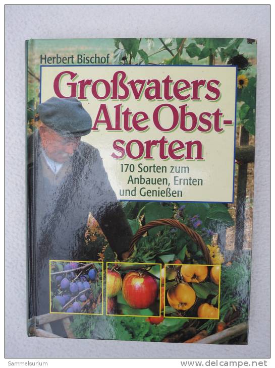 Herbert Bischof "Großvaters Alte Obstsorten" 170 Sorten Zum Anbauen, Ernten Und Genießen - Nature