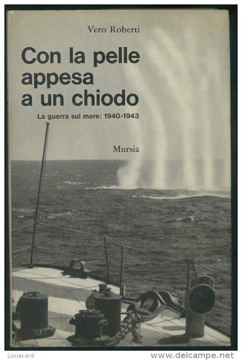 CON LA PELLE APPESA A UN CHIODO -LA GUERRA SUL MARE 1940-1943- VERO ROBERTI - Guerra 1939-45