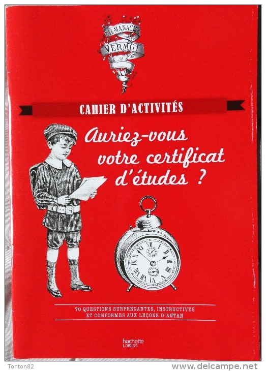 Cahier D'activités - " Auriez-vous Votre Certificat D'Études ? " - Almanach Vermot & Librairie Hachette - ( 2013 ) . - Schede Didattiche