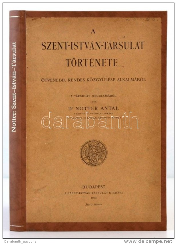Dr. Notter Antal: A Szent Istv&aacute;n T&aacute;rsulat T&ouml;rt&eacute;nete. Bp., 1904, Szent Istv&aacute;n... - Unclassified