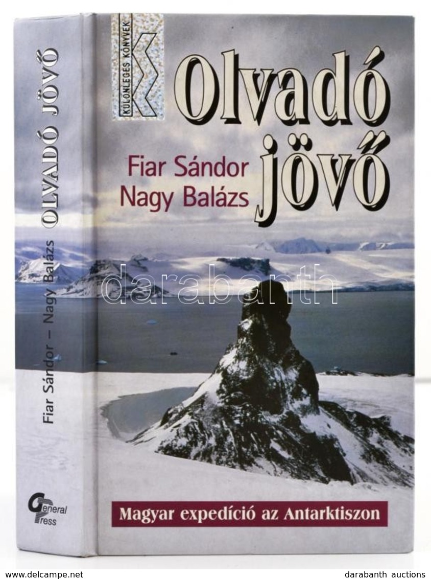 Fiar Sándor - Nagy Balázs: Olvadó Jövő. Magyar Expedíció Az Antarktiszon.Bp., 2004, General Press. Kartonált Papírkötésb - Non Classés