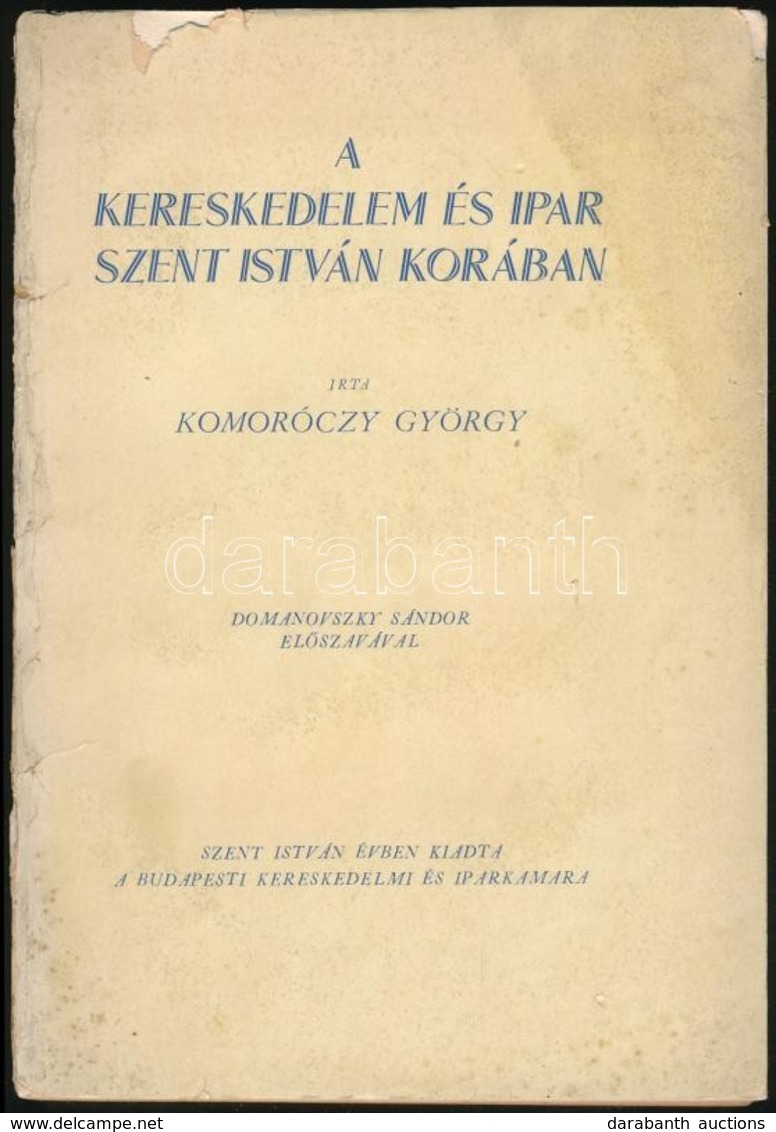 Komoróczy György: A Kereskedelem és Ipar Szent István Korában. Domanovszky Sándor El?szavával. Bp.,(1938), Budapesti Ker - Ohne Zuordnung