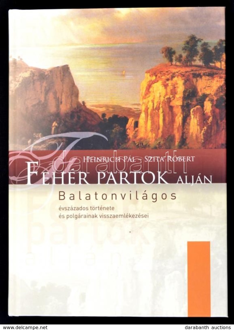 Heinrich Pál-Szita Róbert: Fehér Partok Alján - Balatonvilágos évszázados Története és Polgárainak Visszaemlékezései. [B - Ohne Zuordnung