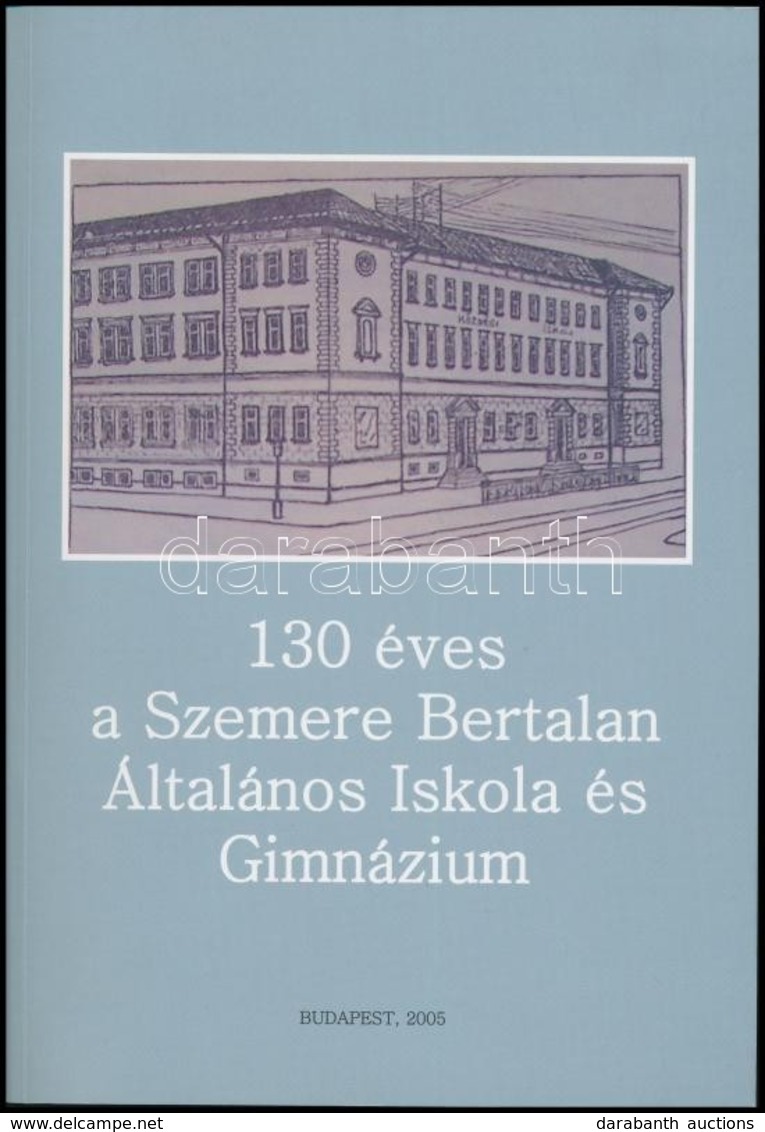 130 éves A Szemere Bertalan Általános Iskola és Gimnázium. Szerk.: Ahmadné Elek Margit, Király Enikő, Murvai József. Bp. - Zonder Classificatie