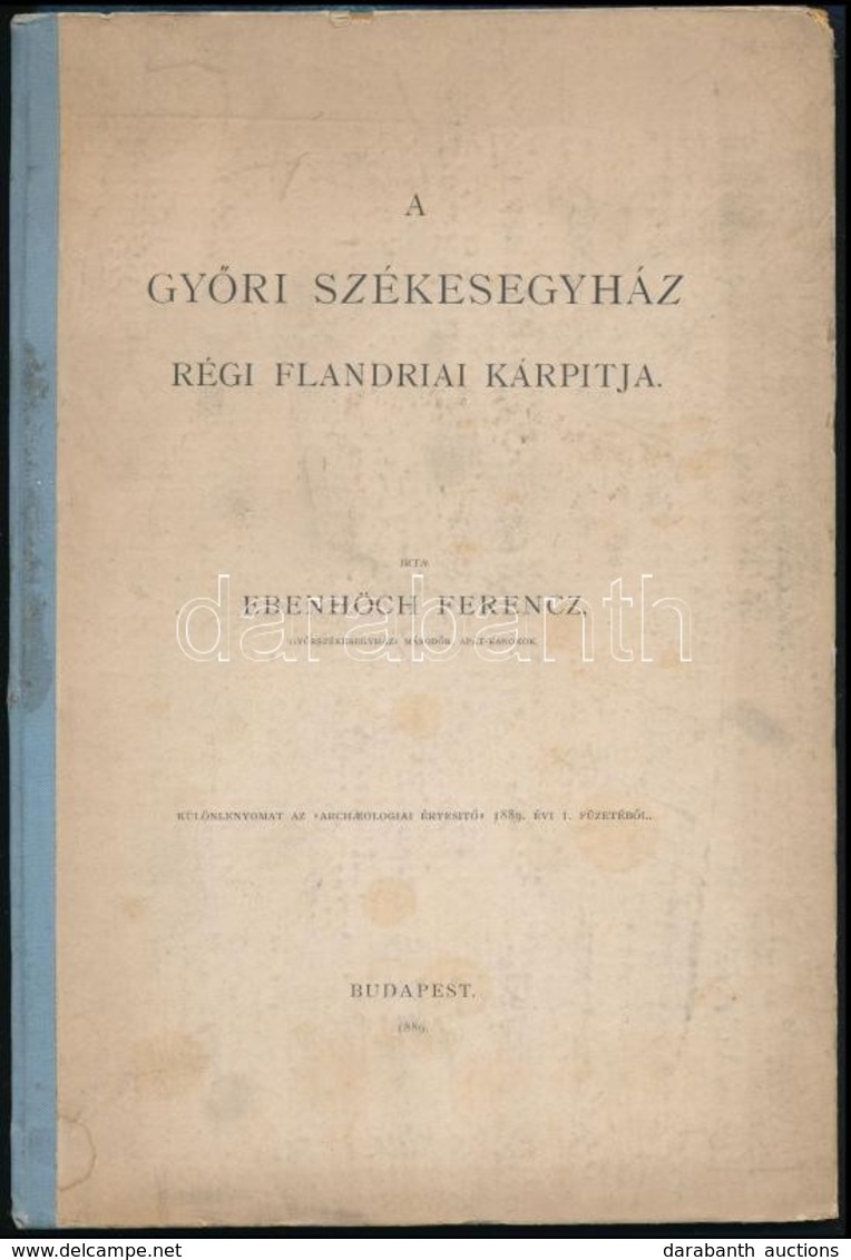 Ebenhöch Ferenc: A Győri Székesegyház Régi Flandriai Kárpitja. Különlenyomat Az Archaeologiai Értesítő 1889. évi I. Füze - Non Classés