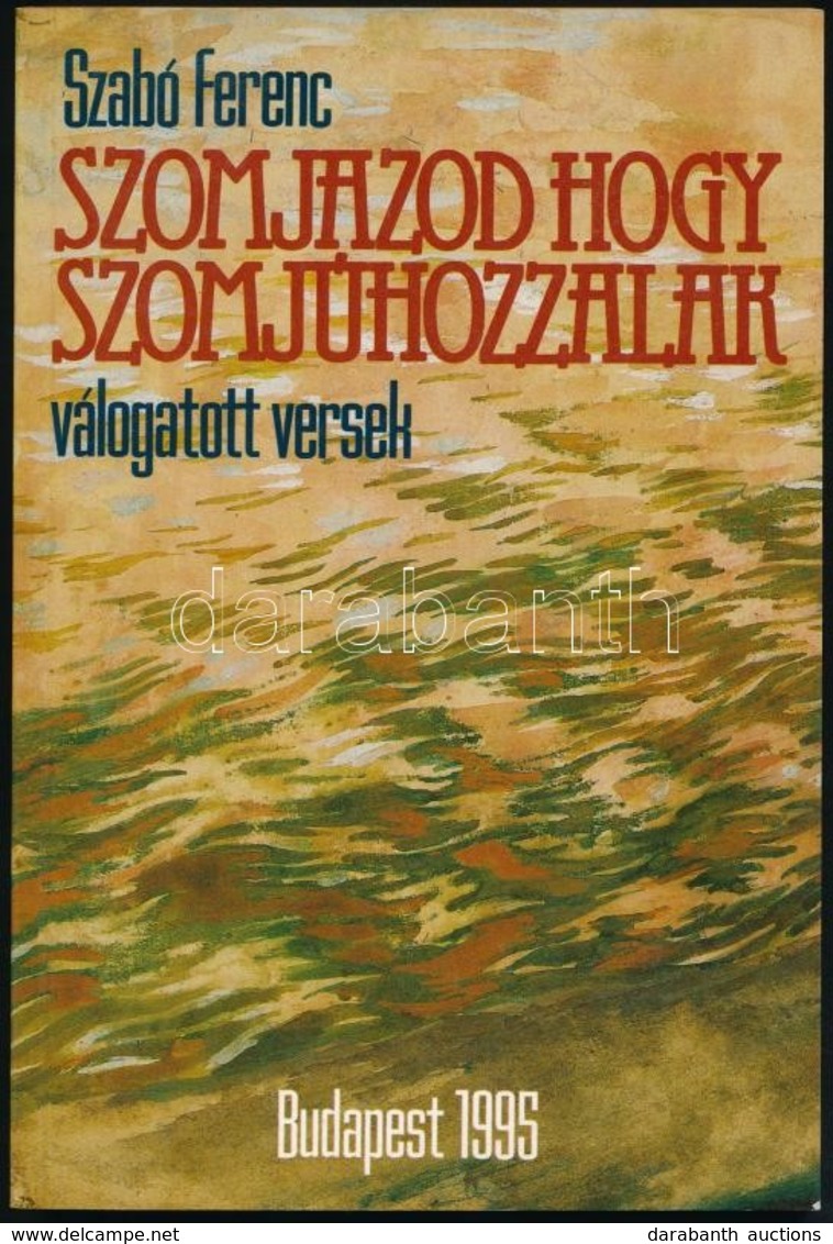 Szabó Ferenc: Szomjazod Hogy Szomjúhozzalak  Dedikált. Bp. 1995. Szerzői - Ohne Zuordnung