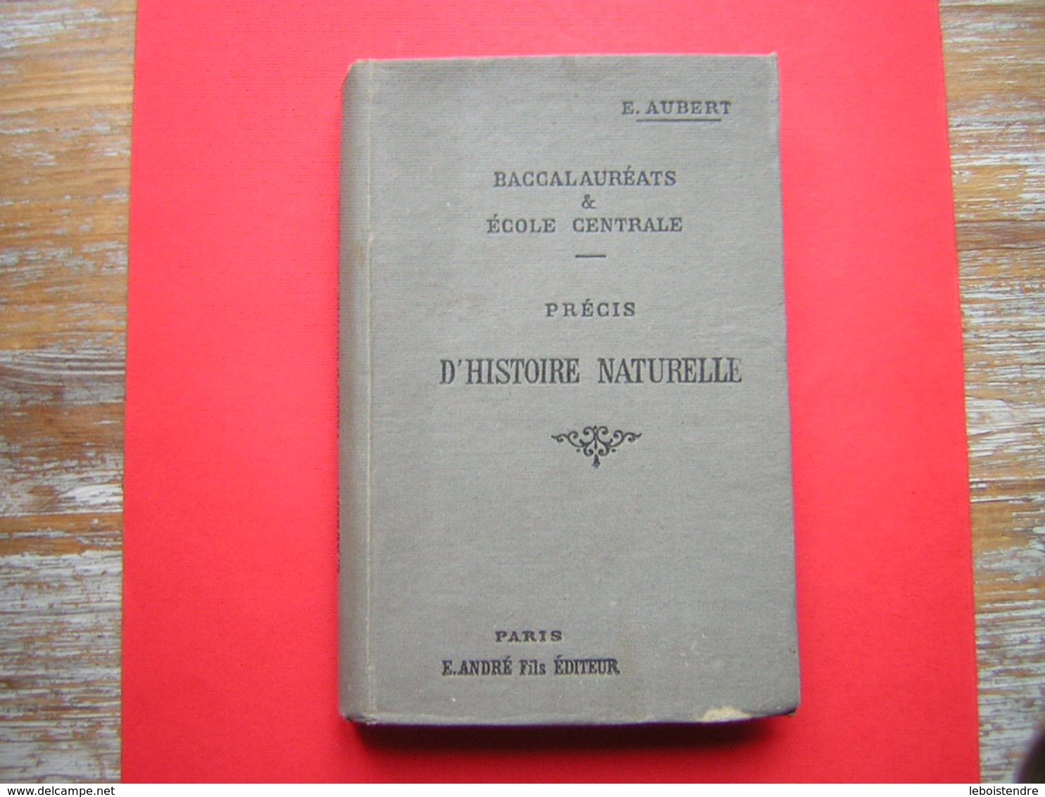 E AUBERT BACCALAUREATS & ECOLES CENTRALE  PRECIS D'HISTOIRE NATURELLE  1903 QUATRIEME EDITION  E ANDRE FILS EDITEUR - 18 Ans Et Plus