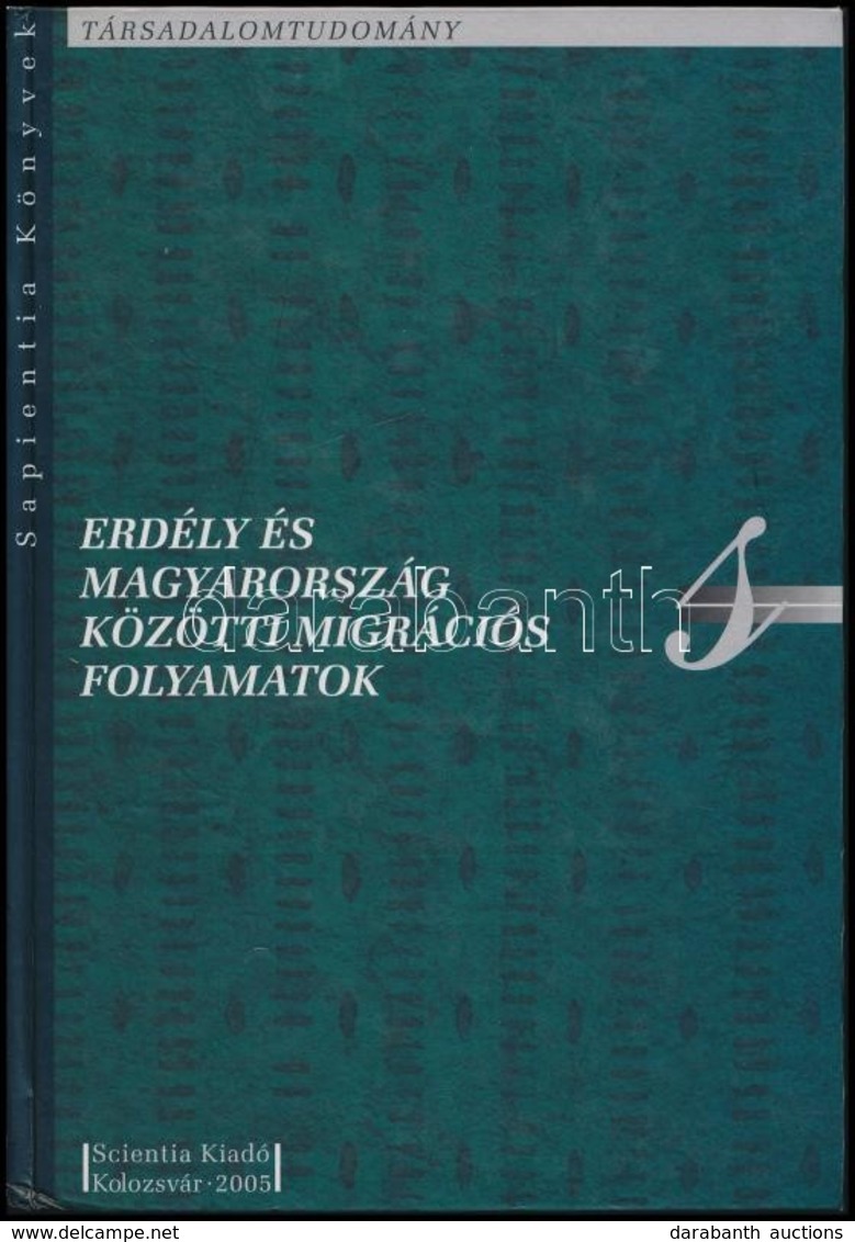 Erdély és Magyarország Közötti Migrációs Folyamatok. Szerk.: Horváth István. Sapientia Könyvek 34. Kolozsvár, 2005, Scie - Non Classificati