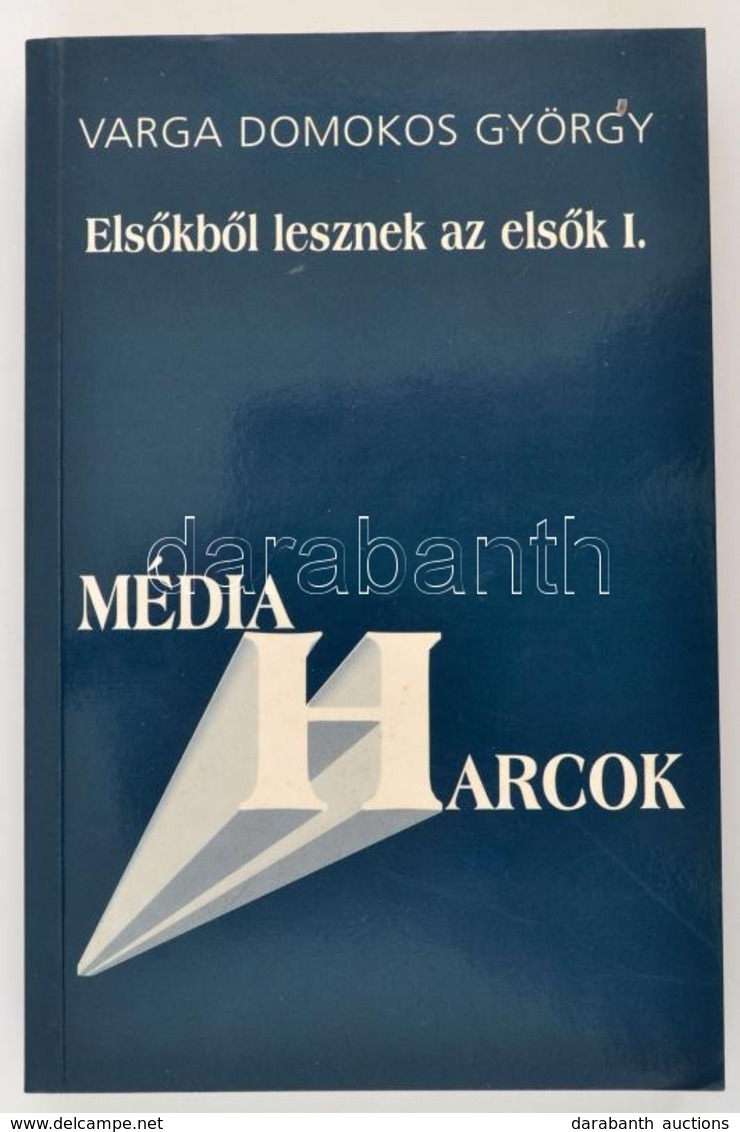 Varga Domokos György: Elsőkből Lesznek Az Elsők. I. Média Harcok. A Magyar Média Metamorfózisa. Bp.,2001, LBK. Kiadói Pa - Unclassified