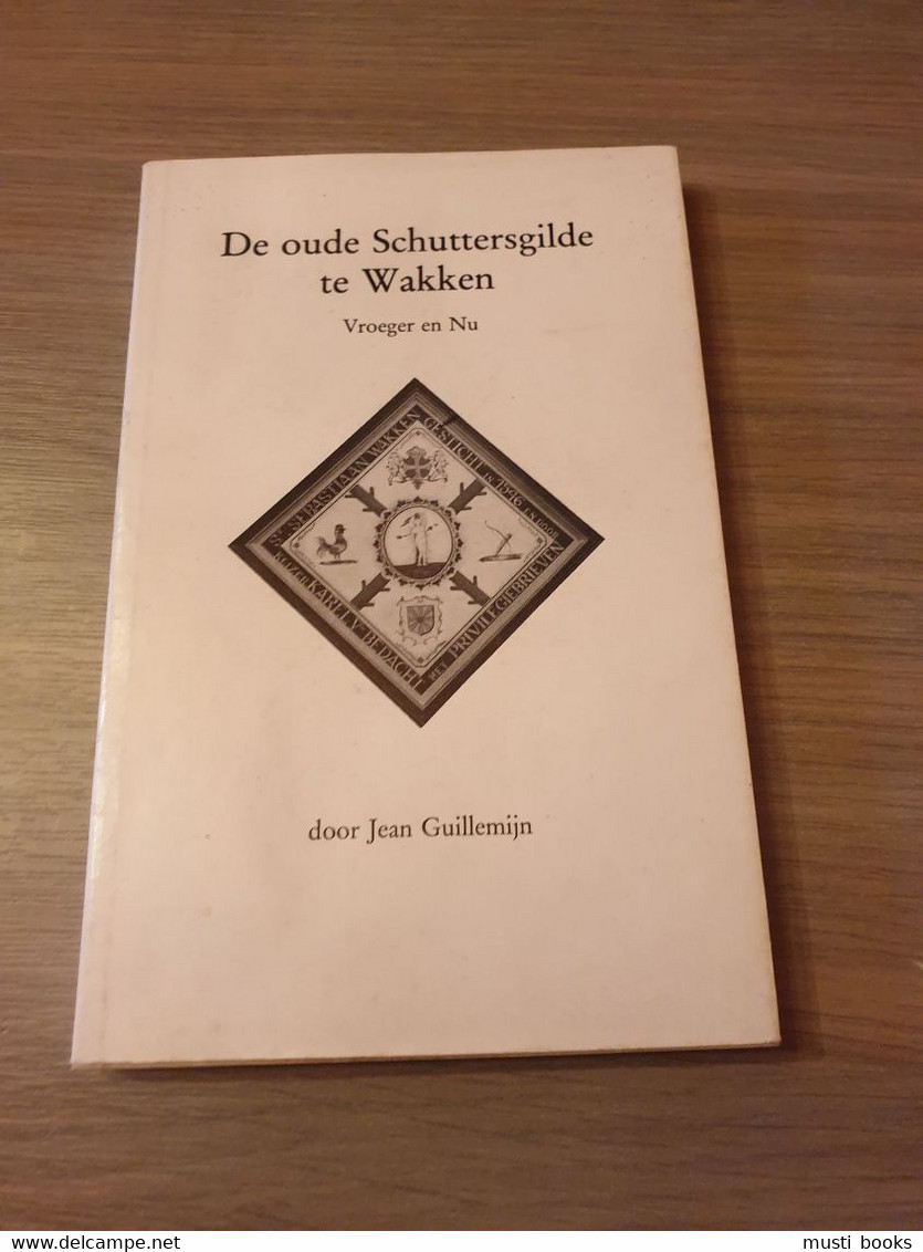 WAKKEN DENTERGEM SCHUTTERSGILDE De Oude Schuttersgilde Te Wakken. Vroeger En Nu. - Dentergem