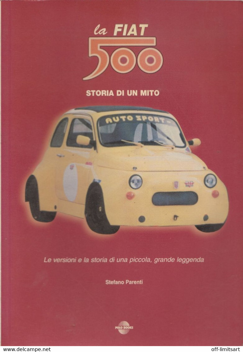 La Fiat 500, Storia Di Un Mito ( Le Versioni E La Storia Di Una Piccola , Grande Leggenda)  - Di Stefano Parenti - - Engines