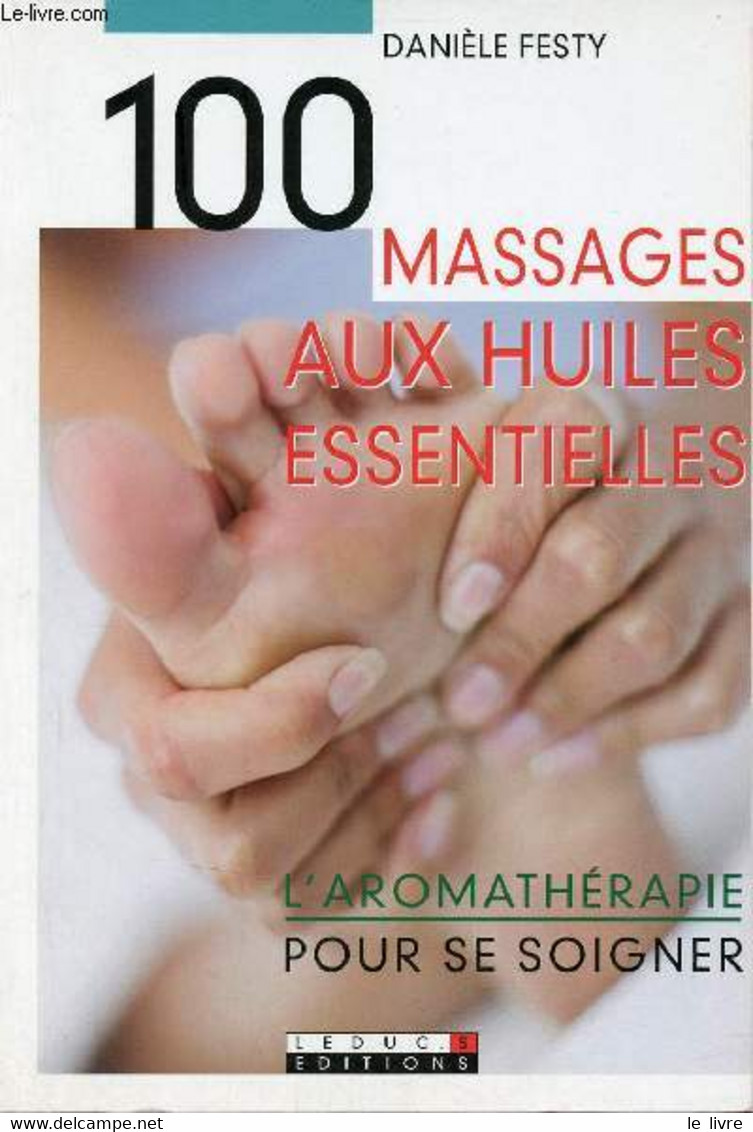100 Massages Aux Huiles Essentielles - L'aromathérapie Pour Se Soigner. - Festy Danièle - 2008 - Libri