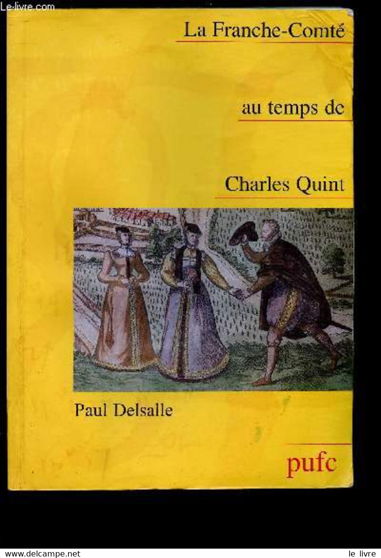 LA FRANCHE-COMTE AU TEMPS DE CHARLES QUINT (Habitat, Modes De Ue, Justice, Religion, économie, Alimentation - AGE D'OR D - Franche-Comté