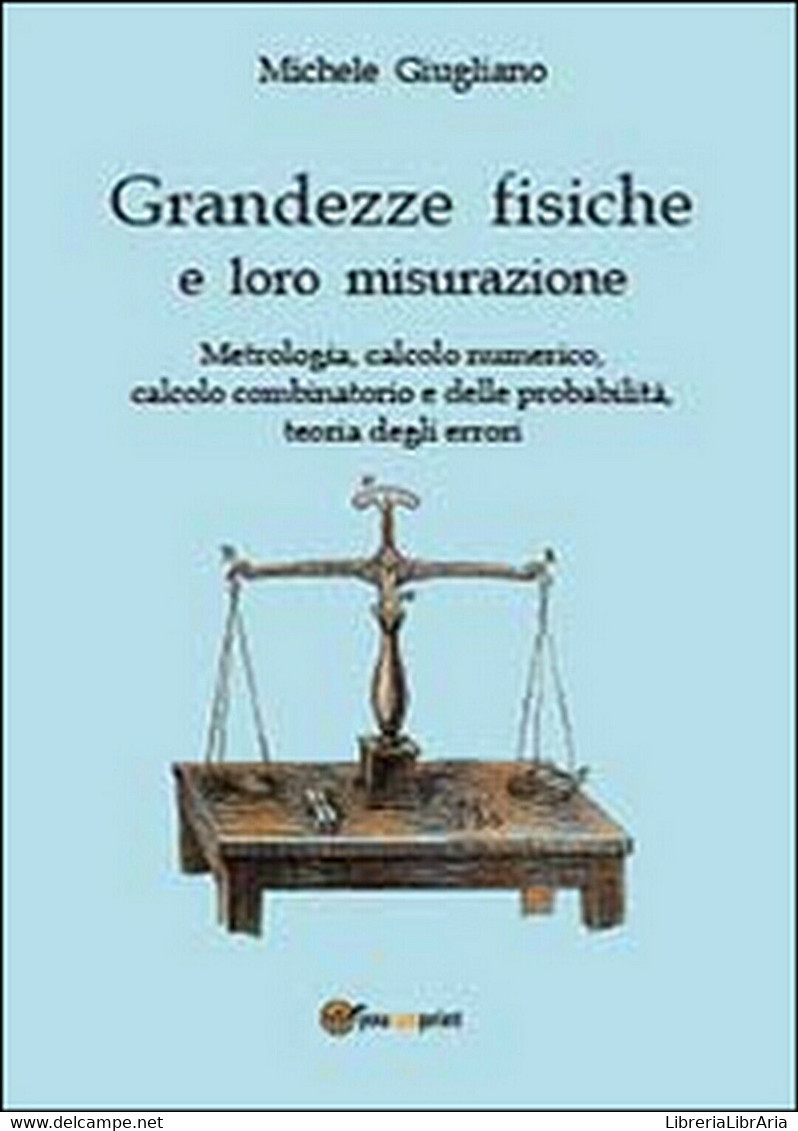 Grandezze Fisiche E Loro Misurazione  Di Michele Giugliano,  2013,  Youcanprint - Medicina, Biología, Química