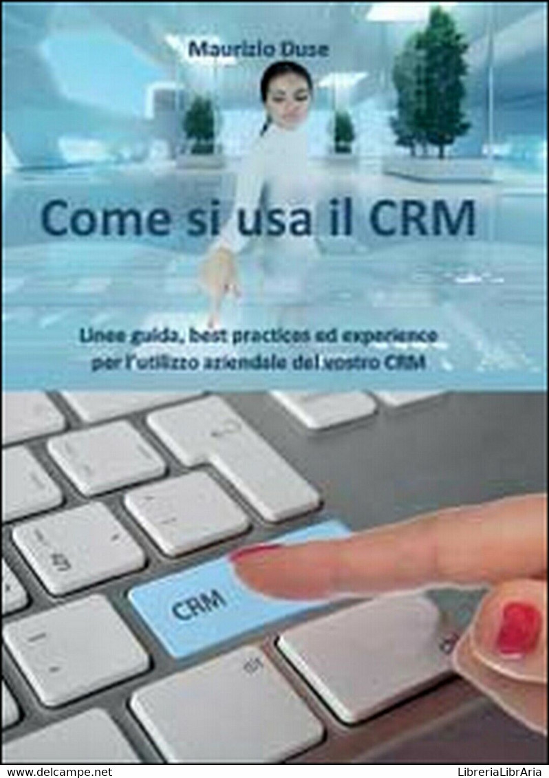 Come Si Usa Il CRM	 Di Maurizio Duse,  2014,  Youcanprint - Informatique