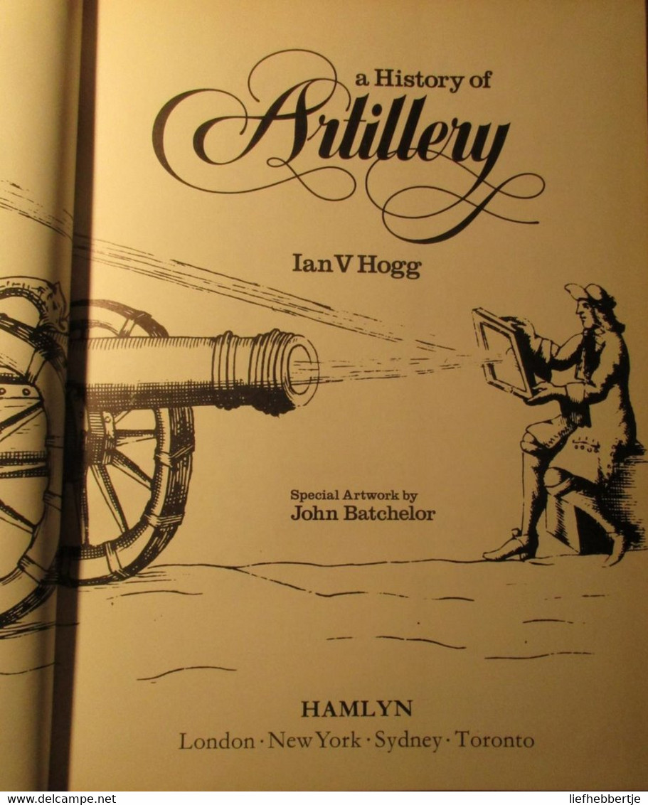 A History Of Artillery - I. V Hogg - 1974 - Wapens Artillerie Leger Kanonnen Tanks - Vehicles