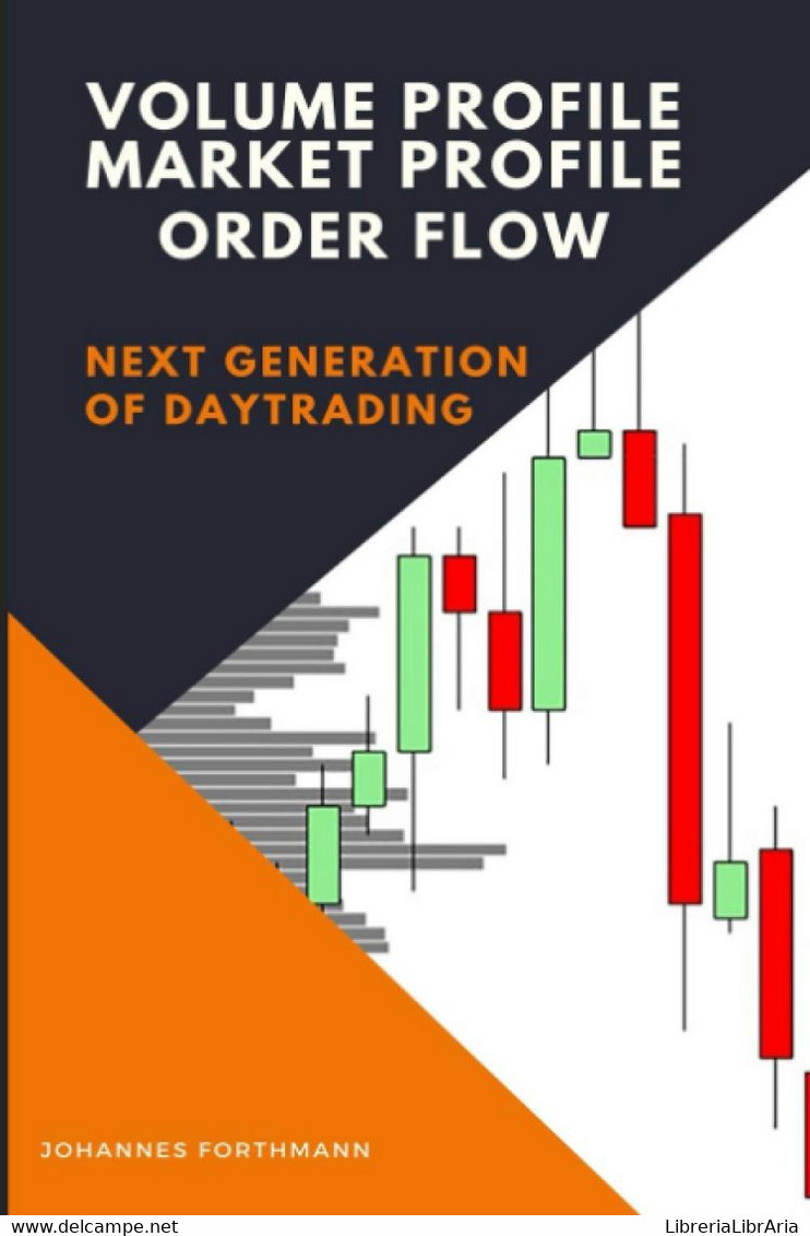 Volume Profile, Market Profile, Order Flow Next Generation Of Daytrading - Recht Und Wirtschaft