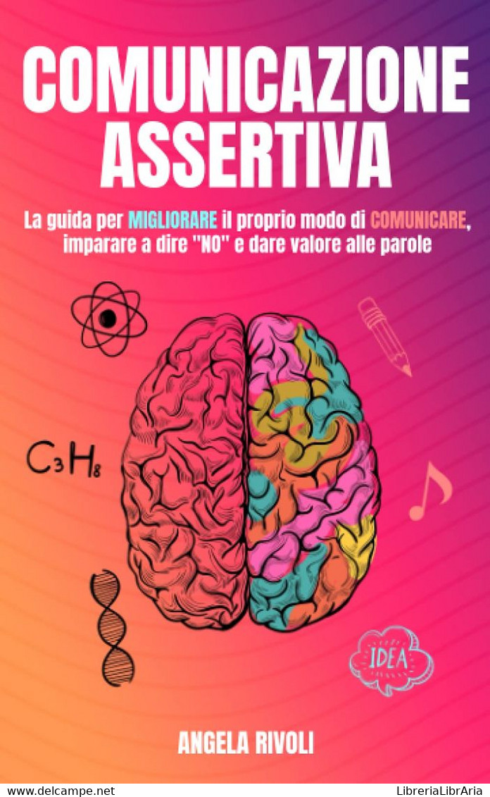 Comunicazione Assertiva: La Guida Per Migliorare Il Proprio Modo Di Comunicare, Imparare A Dire “no” E Dare Valore Alle - Medecine, Psychology