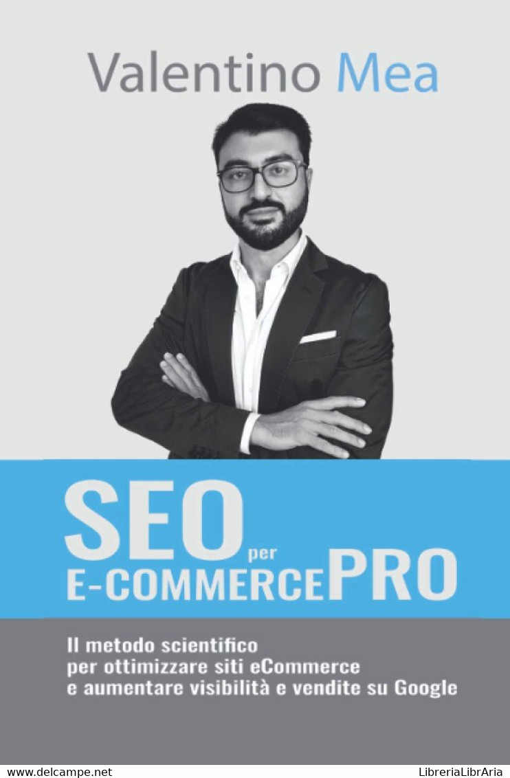 SEO Per E-Commerce PRO Il Metodo Scientifico Per Ottimizzare Siti ECommerce E Aumentare Visibilità E Vendite Su Google - Informatica