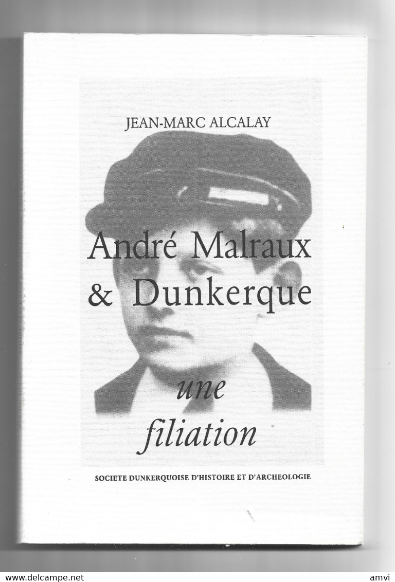 (4625 Et002)  ANDRE MALRAUX & DUNKERQUE : UNE FILIATION. - ALCALAY JEAN-MARC - 1996 - Picardie - Nord-Pas-de-Calais