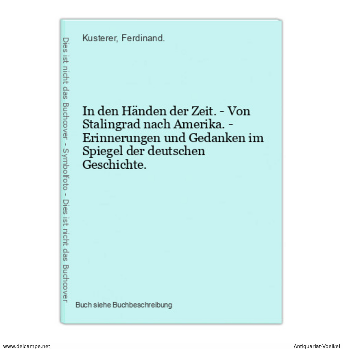 In Den Händen Der Zeit. - Von Stalingrad Nach Amerika. - Erinnerungen Und Gedanken Im Spiegel Der Deutschen Ge - 5. Wereldoorlogen