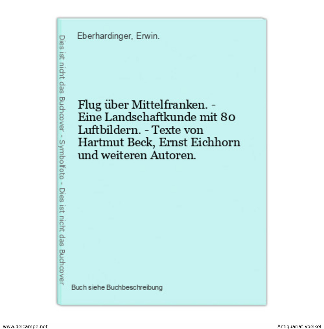 Flug über Mittelfranken. - Eine Landschaftkunde Mit 80 Luftbildern. - Texte Von Hartmut Beck, Ernst Eichhorn U - Mappemondes