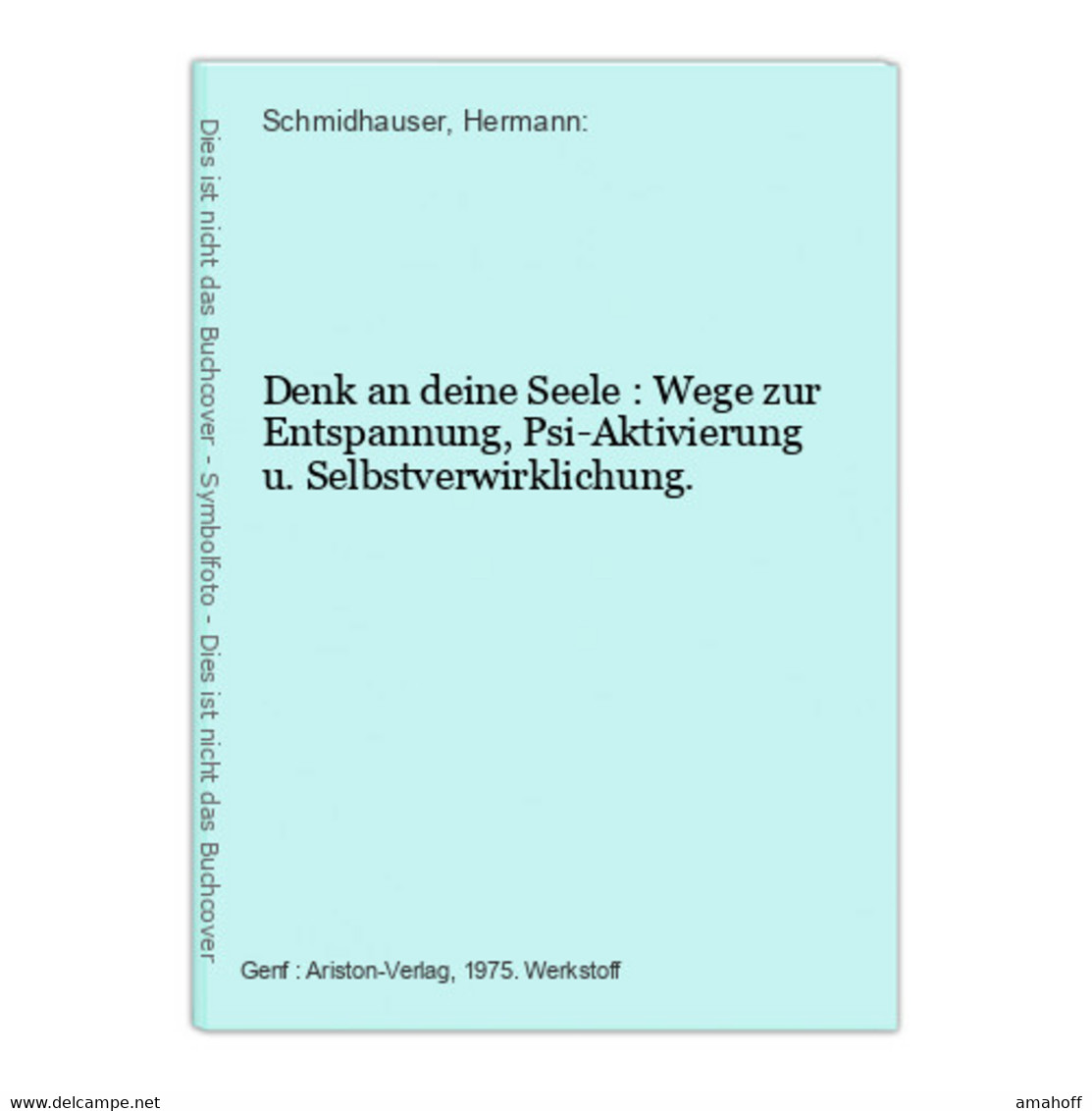 Denk An Deine Seele : Wege Zur Entspannung, Psi-Aktivierung U. Selbstverwirklichung. - Psychology