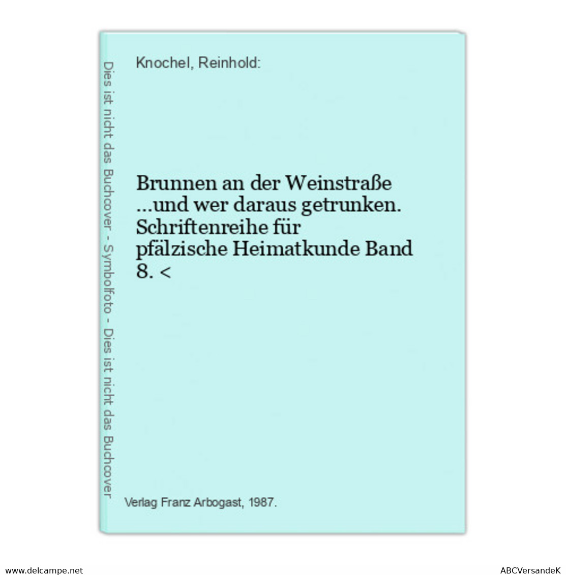 Brunnen An Der Weinstraße ...und Wer Daraus Getrunken. Schriftenreihe Für Pfälzische Heimatkunde Band 8. < - Duitsland