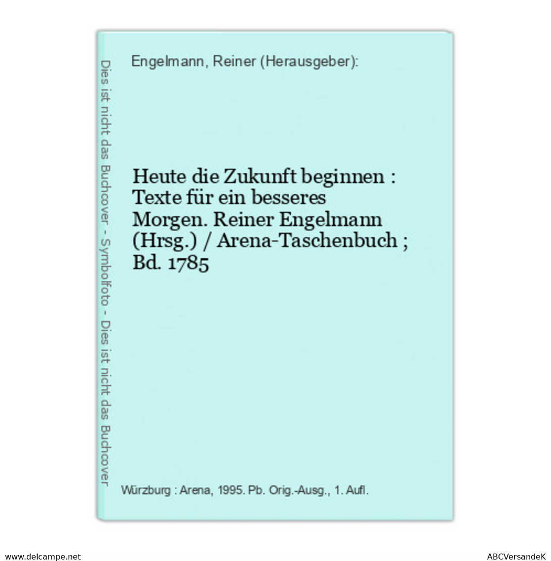 Heute Die Zukunft Beginnen : Texte Für Ein Besseres Morgen. - Short Fiction