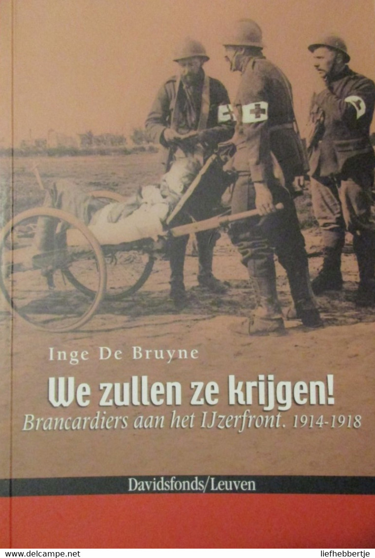 We Zullen Ze Krijgen! Brancardiers Aan Het Ijzerfront 1914-1918 - Door I. De Bruyne - 2007 - Guerra 1914-18