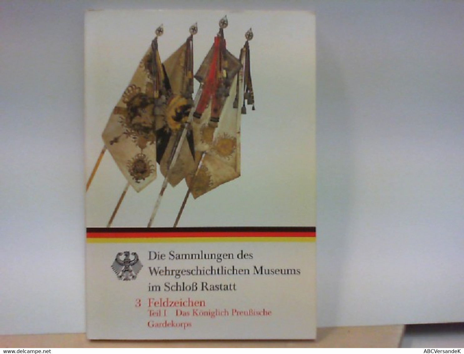 Die Sammlungen Des Wehrgeschichtlichen Museums Im Schloß Rastatt - Band 3 Feldzeichen - Teil 1 : Das Königlich - Police & Militaire