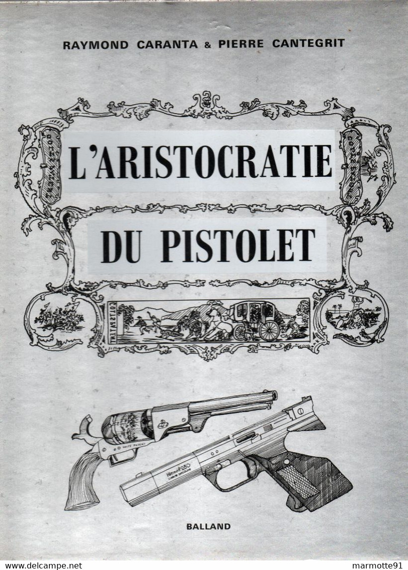 L ARISTOCRATIE DU PISTOLET MAUSER PARABELLUM COLT BROWNING WALTHER  REVOLVER .. PAR R. CARANTA - Armes Neutralisées