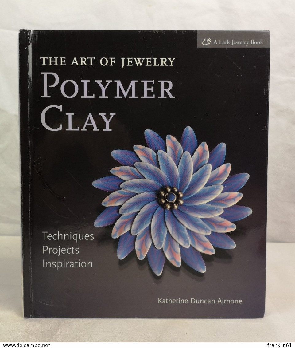 The Art Of Jewelry: Polymer Clay: Techniques, Projects, Inspiration. - Andere & Zonder Classificatie