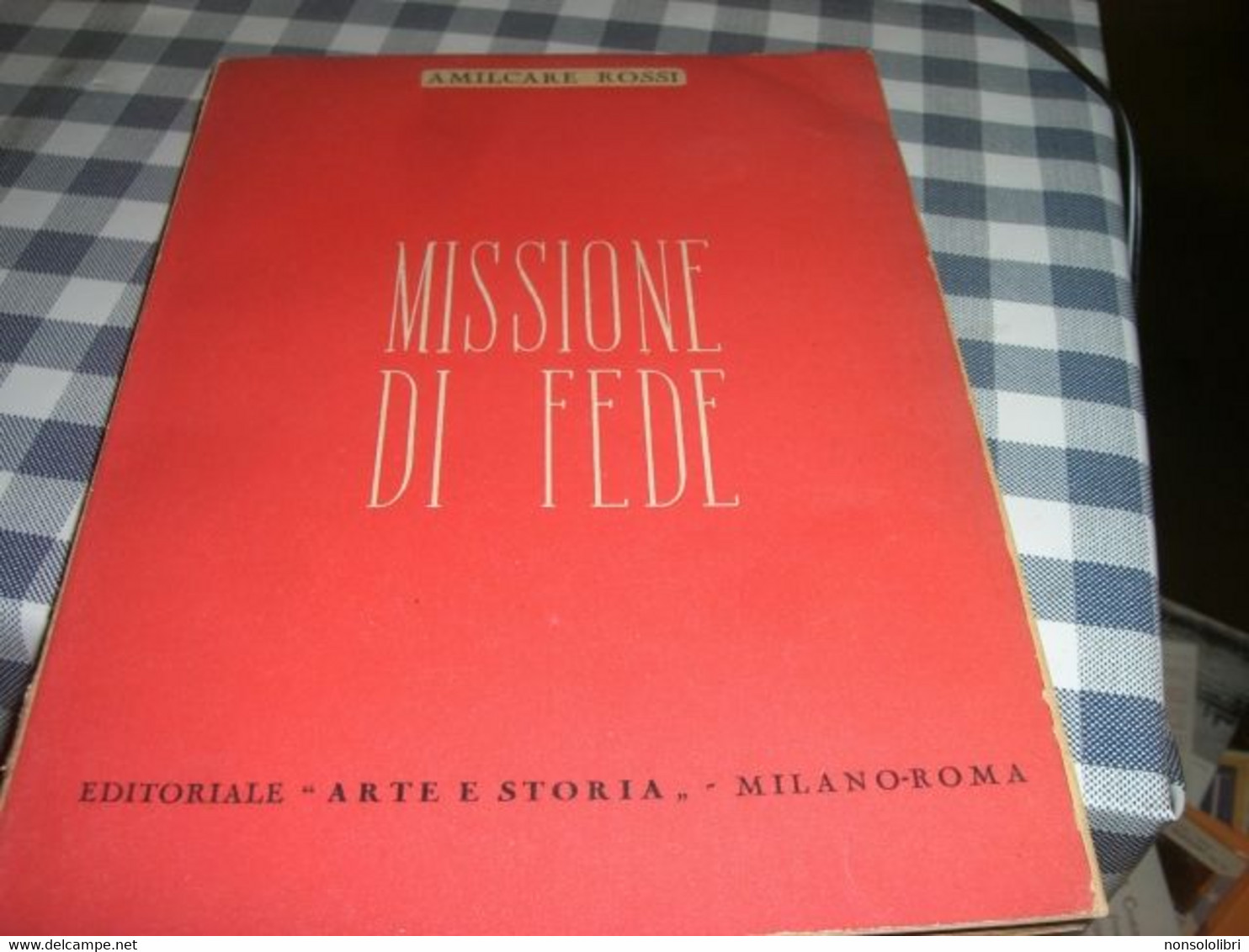 LIBRO MISSIONE DI FEDE -AMILCARE ROSSI -EDITORIALE ARTE E STORIA 1942 - Société, Politique, économie