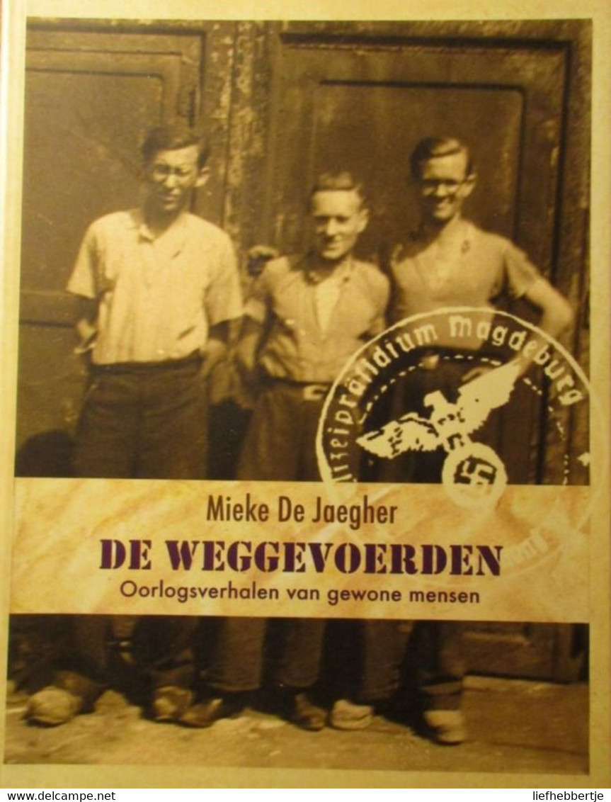 De Weggevoerden - Oorlogsverhalen Van Gewone Mensen - 2009 - Door M. De Jaegher (1940-1945) - Guerra 1939-45