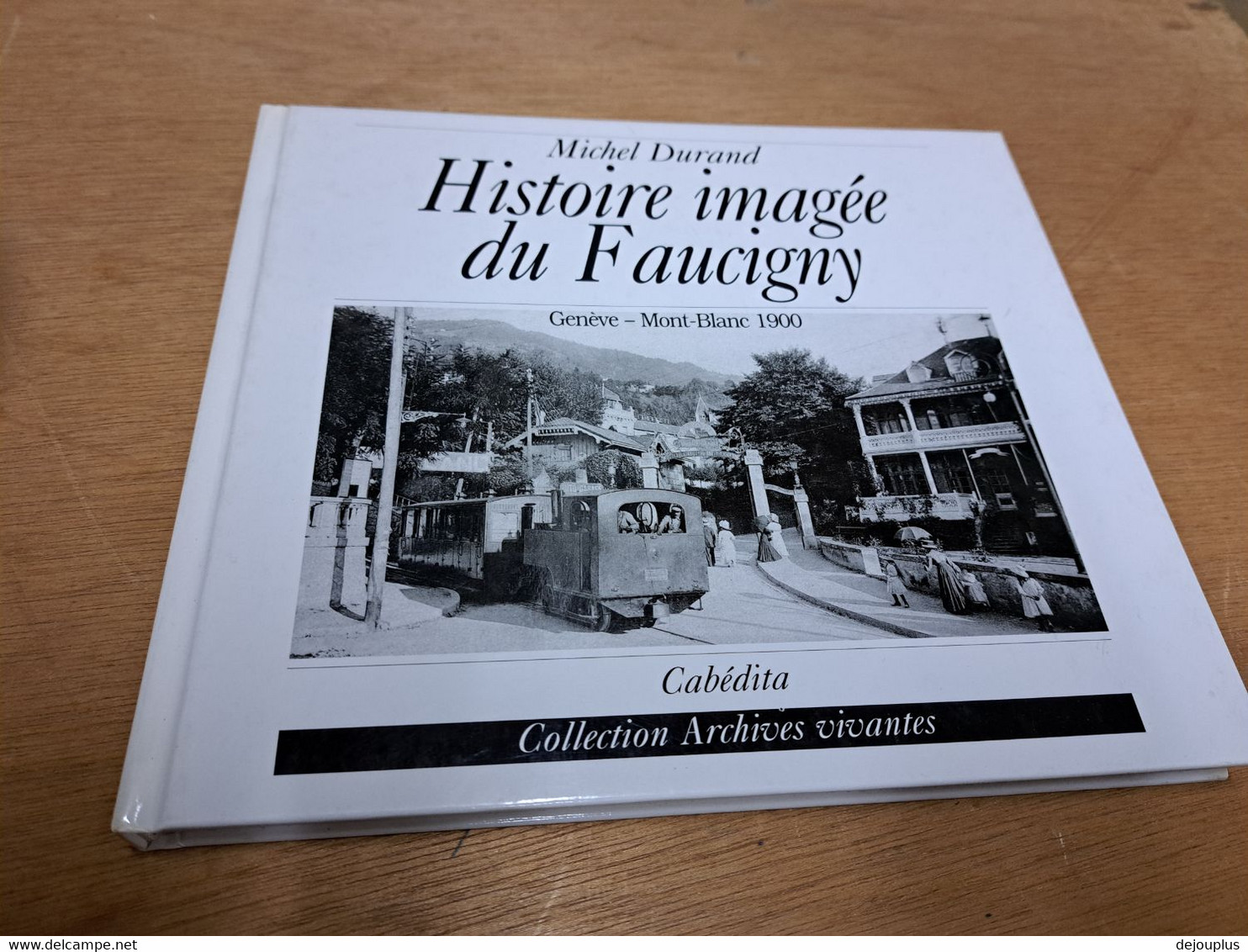 HISTOIRE  IMAGEE  DU  FAUCIGNY   DE  M DURAND  CHEZ  CABEDILA    2000 - Alpes - Pays-de-Savoie