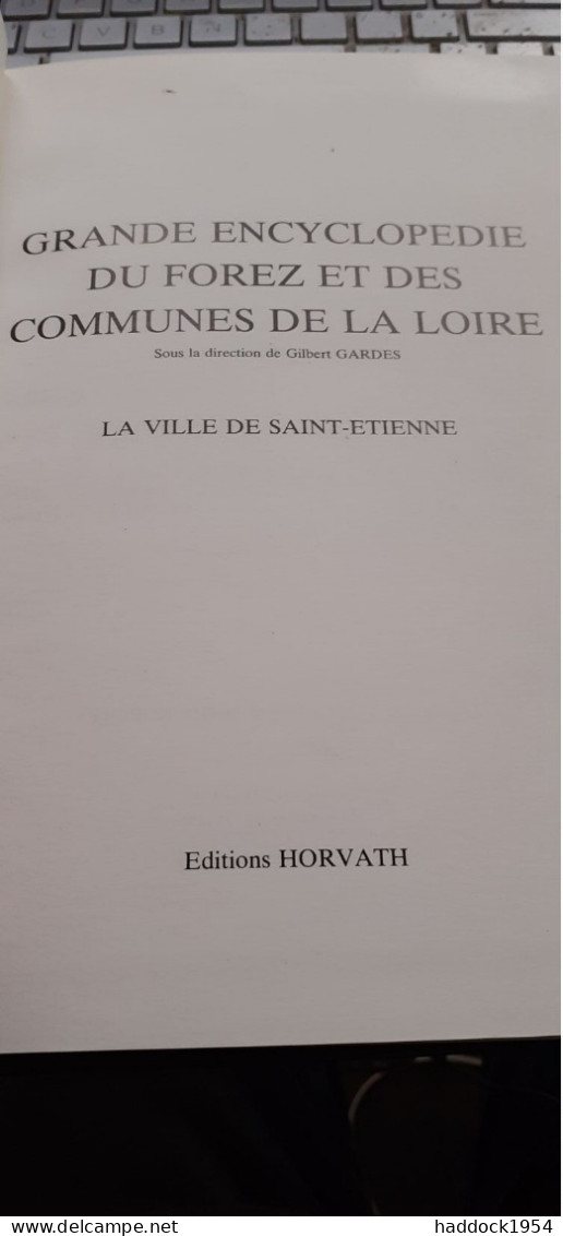Grande Encyclopédie Du FOREZ Et Des Communes De La Loire Ville De Saint Etienne G.GARDES HORVATH 1984 - Auvergne