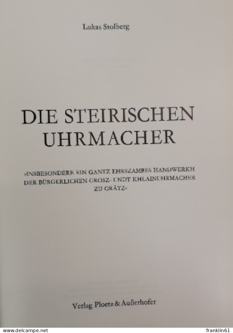 Die Steirischen Uhrmacher : Insbesondere Ein Gantz Ehrszambes Handwerkh Der Bürgerl. Grosz- U. Khlainuhrmacher - Bricolaje