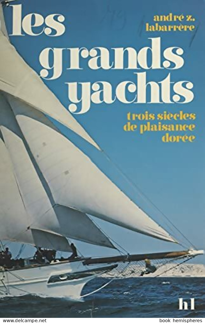 Les Grands Yachts. Trois Siècles De Plaisance Dorée De André Z. Labarrère (1975) - Boten