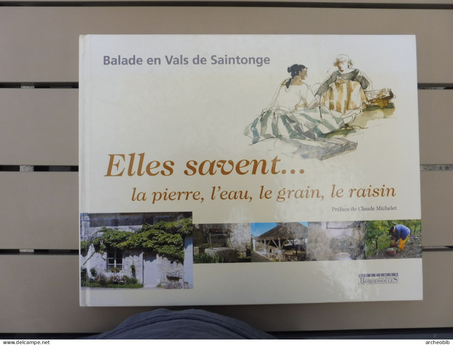 Balade En Vals De Saintonge, Elles Savent...la Pierre, L'eau, Le Grain, Le Raisin, Ed. Bordessoules 2001 - Poitou-Charentes