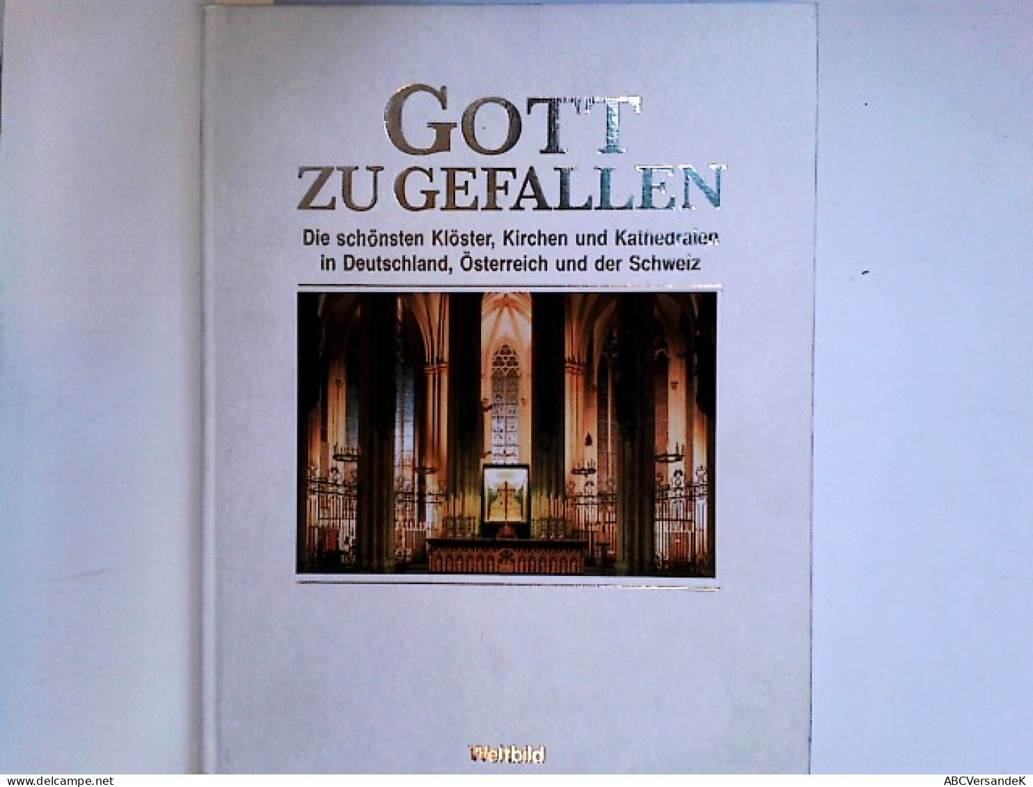 Gott Zu Gefallen: Die Schönsten Klöster, Kirchen Und Kathedralen In Deutschland, Schweiz Und Österreich - Architecture