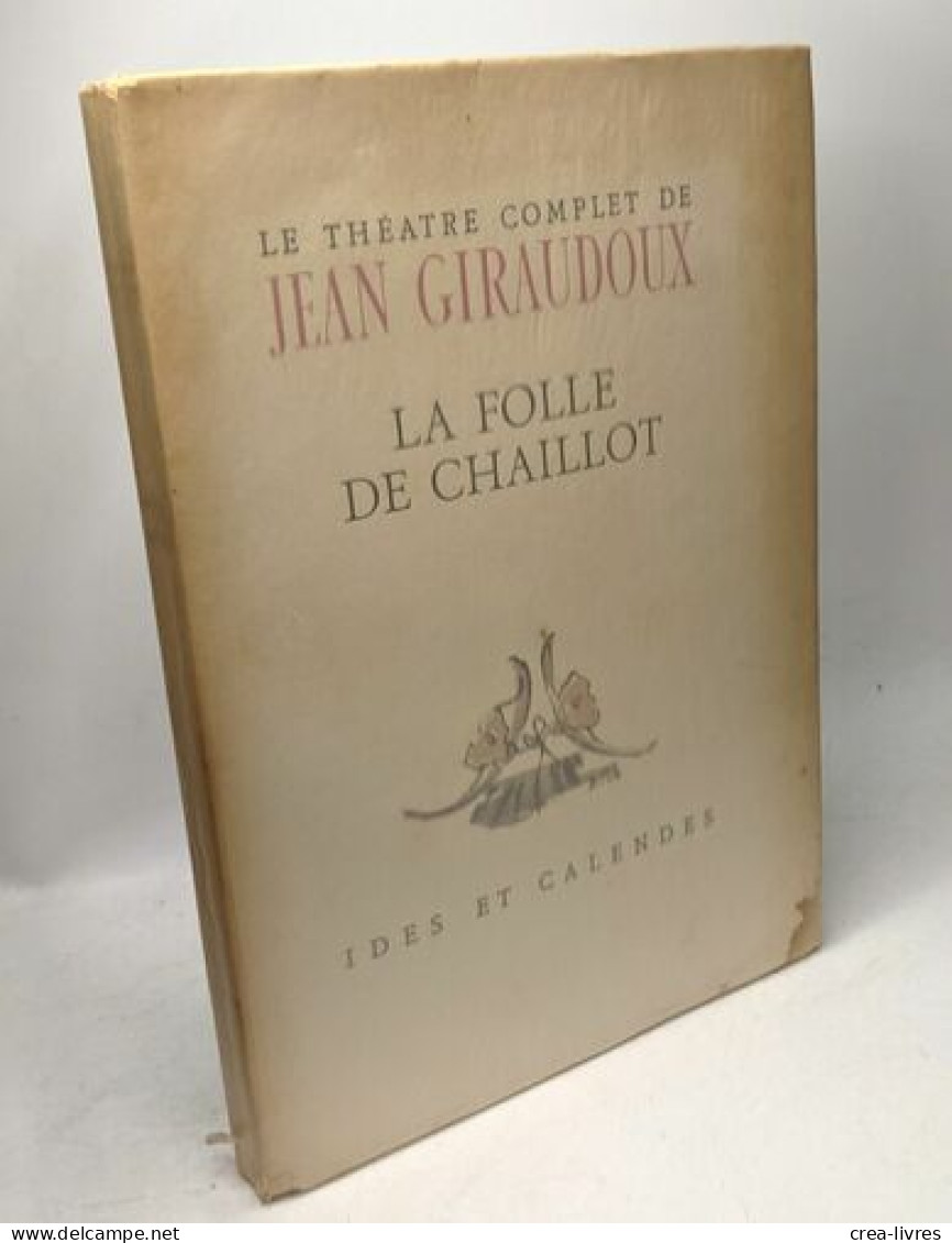 Électre + La Folle De Chaillot / Le Théâtre Complet De Jean Giraudoux - Französische Autoren