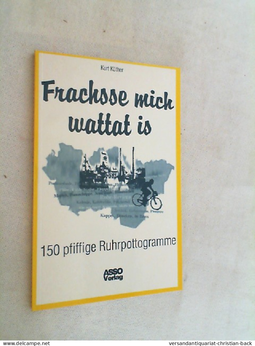 Frachsse Mich Wattat Is;  150 Pfiffige Ruhrpottogramme - Autres & Non Classés