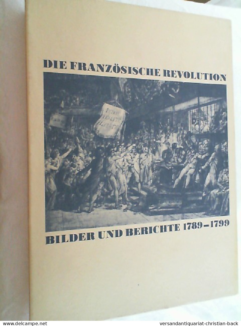 Die Französische Revolution : Bilder Und Berichte 1789 - 1799. - 4. Neuzeit (1789-1914)