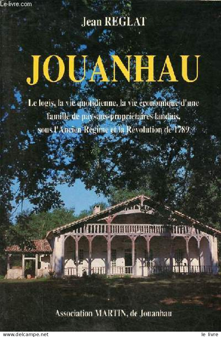 Jouanhau - Le Logis, La Vie Quotidienne, La Vie économique D'une Famille De Paysans-propriétaires Landais, Sous L'ancien - Aquitaine