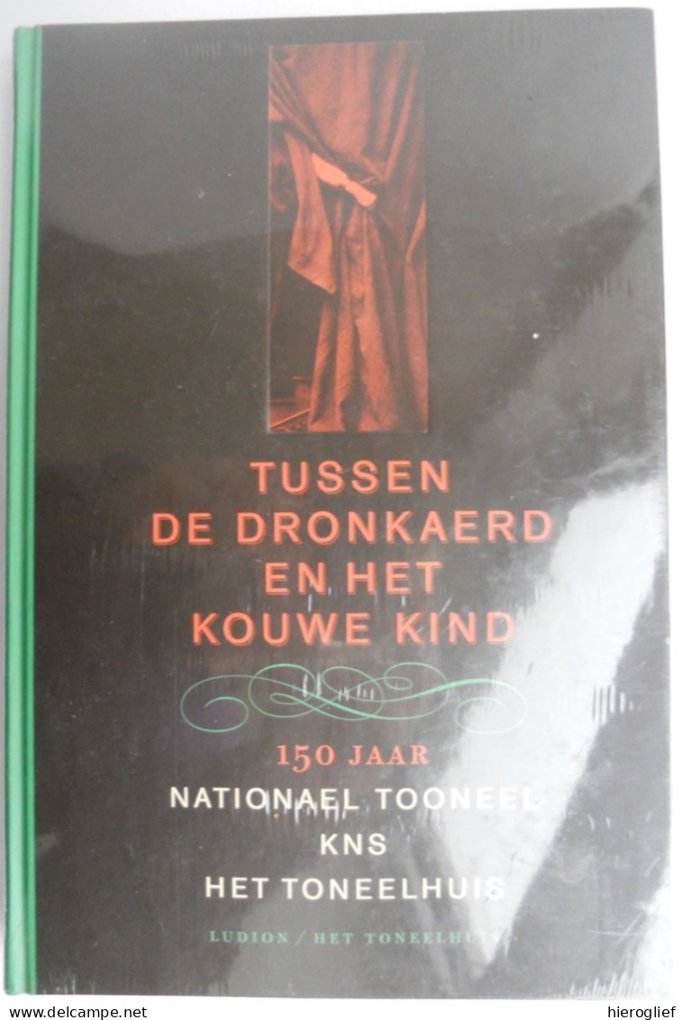 Tussen De Dronkaerd En Het Kouwe Kind - 150 Jaar NATIONAEL TOONEEL / KNS / HET TONEELHUIS Brouwers Ea Toneel - Geschiedenis