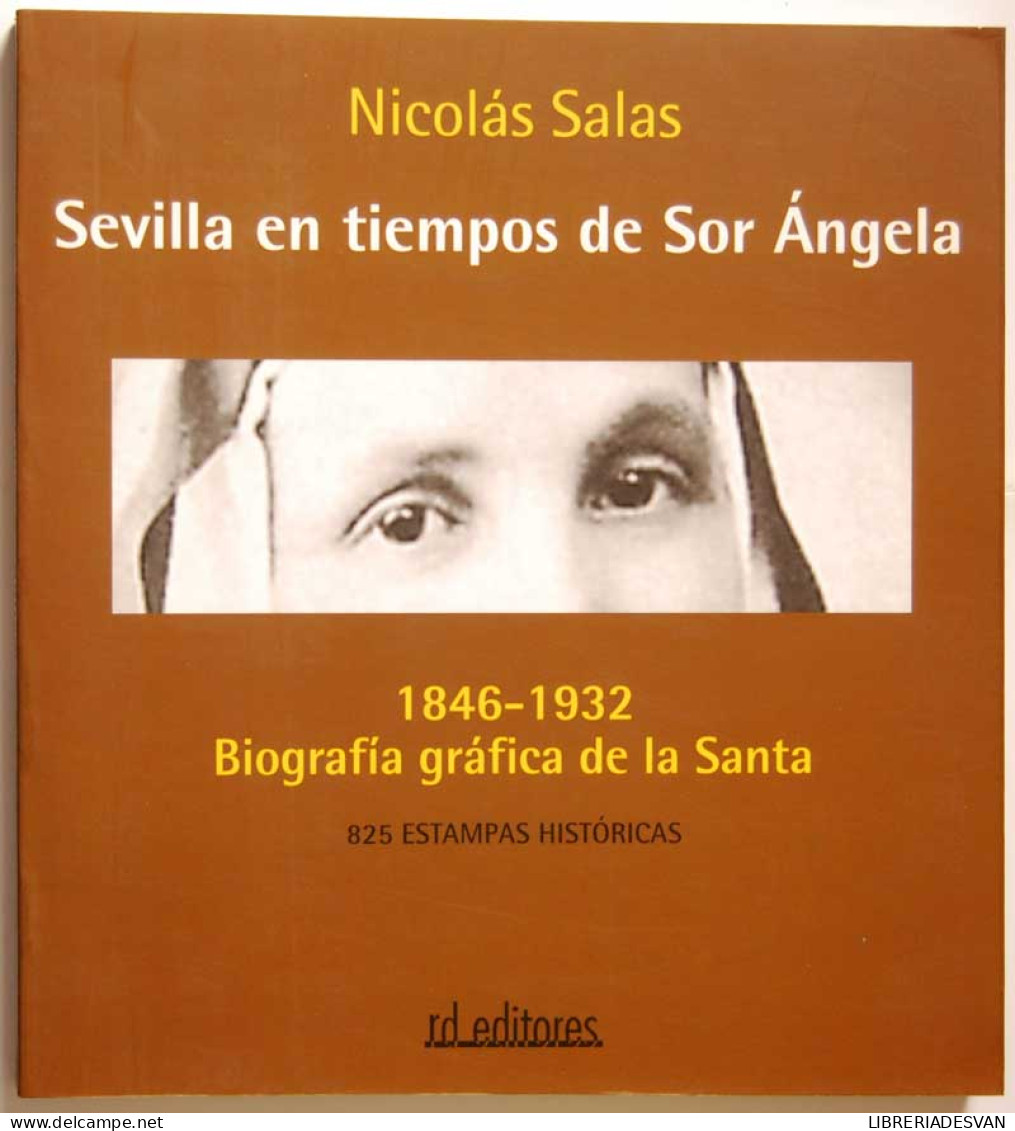 Sevilla En Tiempos De Sor Angela. 1846-1932 Biografía Gráfica De La Santa - Nicolás Salas - Biografieën